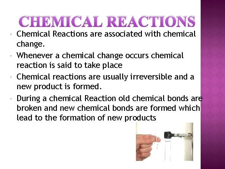 CHEMICAL REACTIONS Chemical Reactions are associated with chemical change. Whenever a chemical change occurs