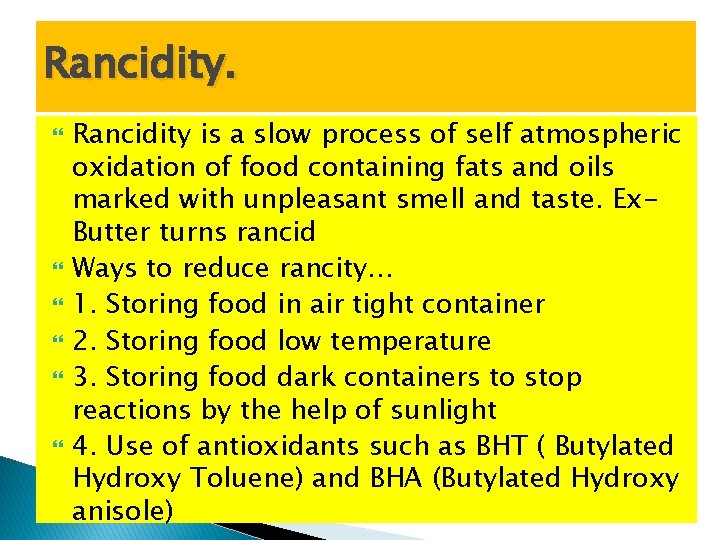 Rancidity. Rancidity is a slow process of self atmospheric oxidation of food containing fats
