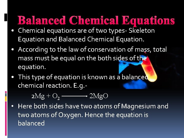 Balanced Chemical Equations • Chemical equations are of two types- Skeleton Equation and Balanced