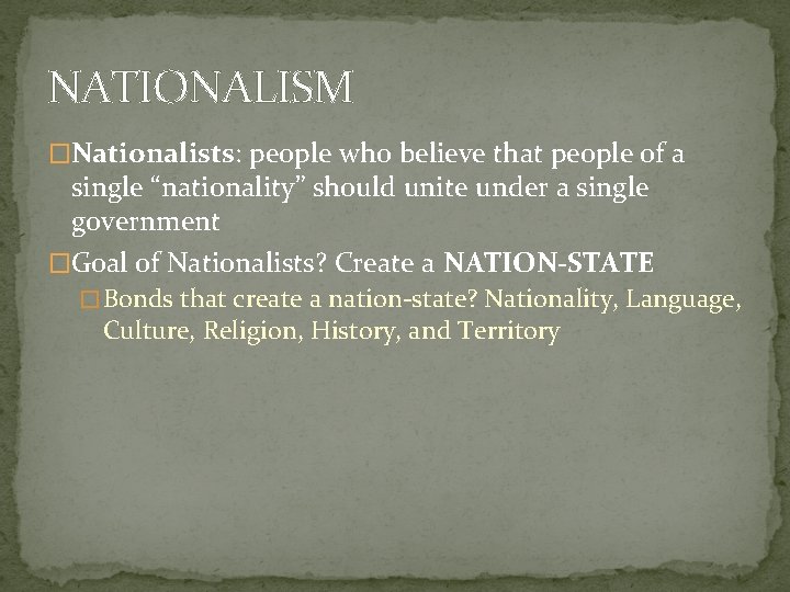 NATIONALISM �Nationalists: people who believe that people of a single “nationality” should unite under