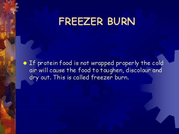 FREEZER BURN ® If protein food is not wrapped properly the cold air will