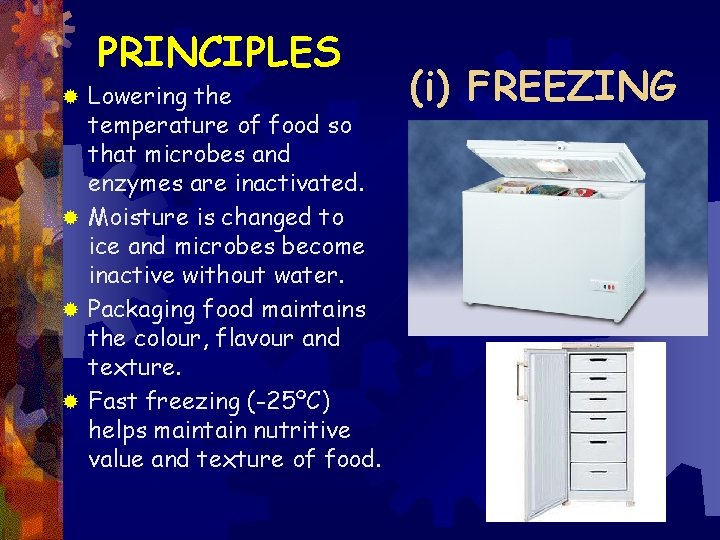 PRINCIPLES Lowering the temperature of food so that microbes and enzymes are inactivated. ®