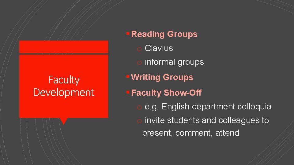 § Reading Groups o Clavius o informal groups Faculty Development § Writing Groups §