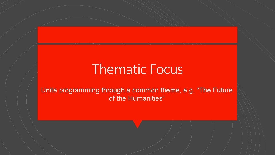 Thematic Focus Unite programming through a common theme, e. g. “The Future of the