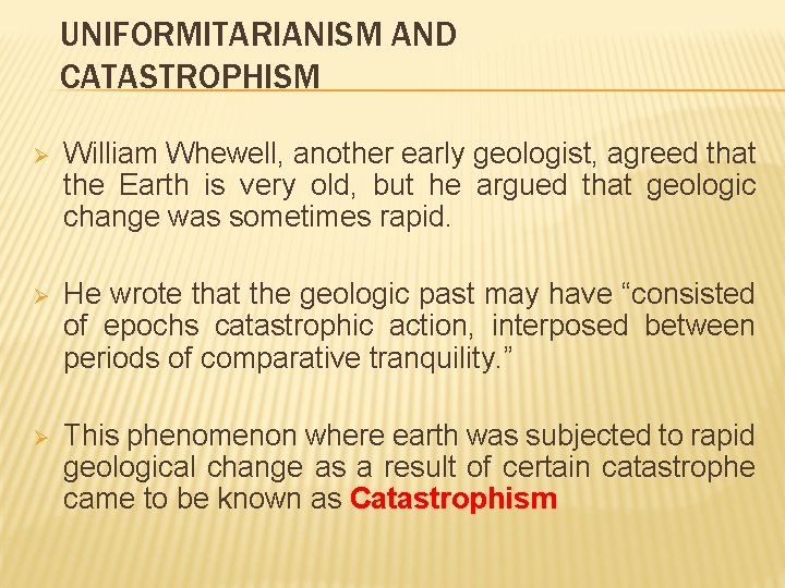 UNIFORMITARIANISM AND CATASTROPHISM Ø William Whewell, another early geologist, agreed that the Earth is