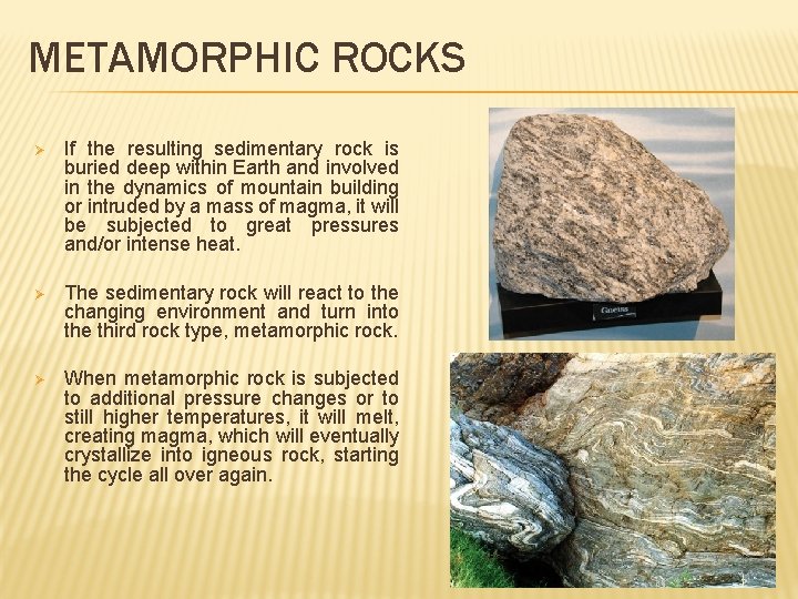 METAMORPHIC ROCKS Ø If the resulting sedimentary rock is buried deep within Earth and