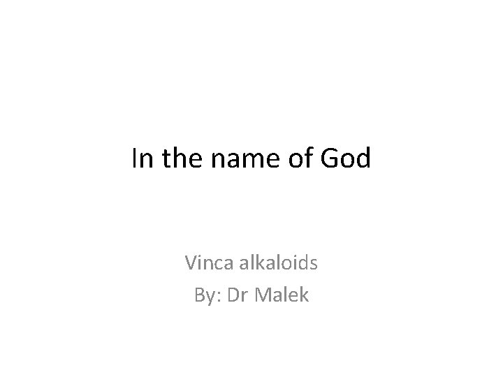 In the name of God Vinca alkaloids By: Dr Malek 