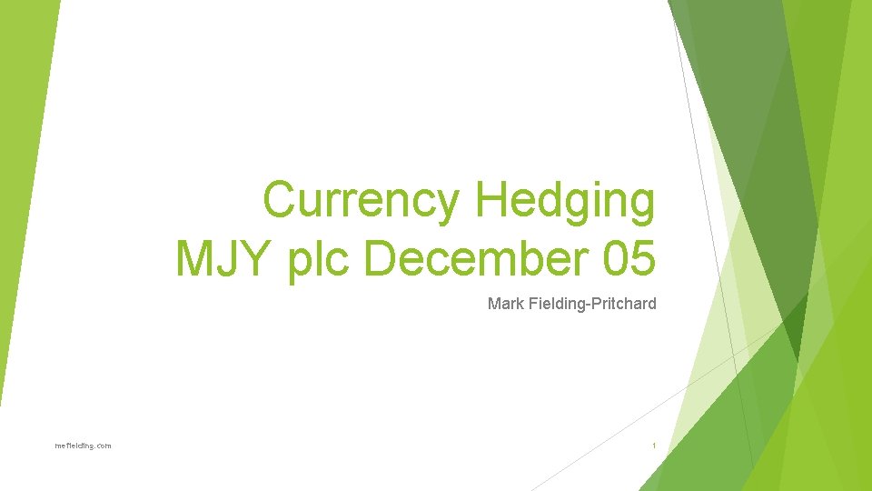 Currency Hedging MJY plc December 05 Mark Fielding-Pritchard mefielding. com 1 