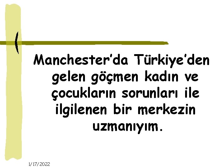 Manchester’da Türkiye’den gelen göçmen kadın ve çocukların sorunları ile ilgilenen bir merkezin uzmanıyım. 1/17/2022