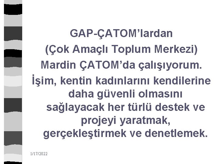 GAP-ÇATOM’lardan (Çok Amaçlı Toplum Merkezi) Mardin ÇATOM’da çalışıyorum. İşim, kentin kadınlarını kendilerine daha güvenli