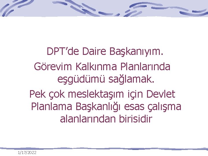 DPT’de Daire Başkanıyım. Görevim Kalkınma Planlarında eşgüdümü sağlamak. Pek çok meslektaşım için Devlet Planlama