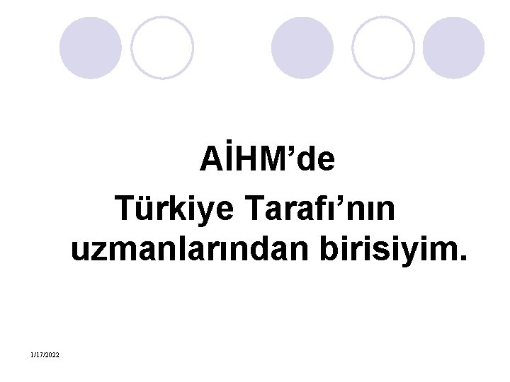 AİHM’de Türkiye Tarafı’nın uzmanlarından birisiyim. 1/17/2022 