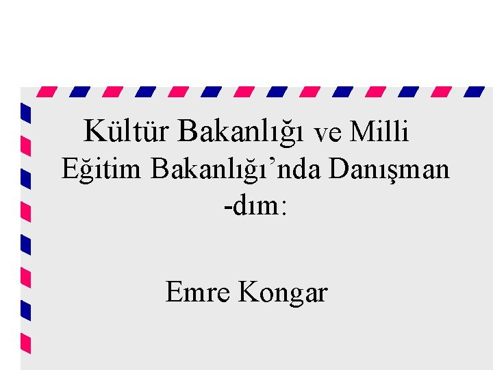 Kültür Bakanlığı ve Milli Eğitim Bakanlığı’nda Danışman -dım: Emre Kongar 