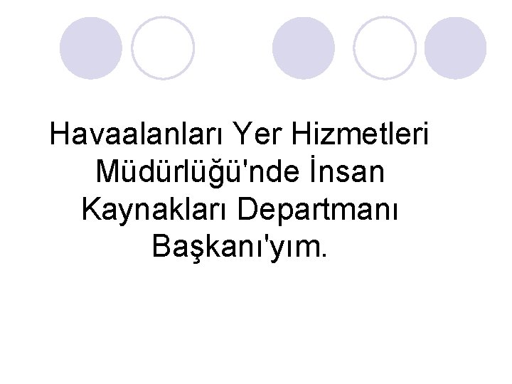 Havaalanları Yer Hizmetleri Müdürlüğü'nde İnsan Kaynakları Departmanı Başkanı'yım. 