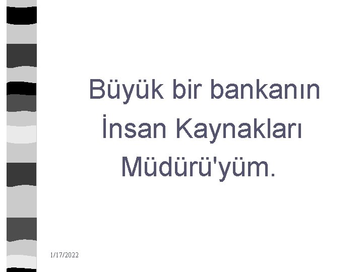 Büyük bir bankanın İnsan Kaynakları Müdürü'yüm. 1/17/2022 