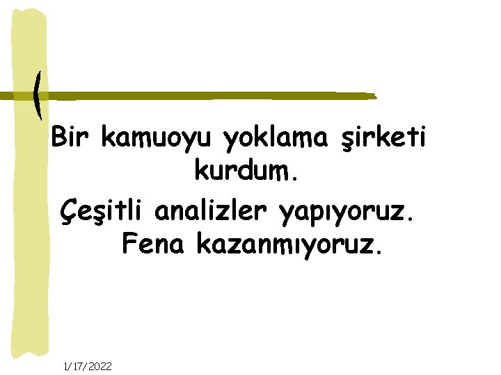 Bir kamuoyu yoklama şirketi kurdum. Çeşitli analizler yapıyoruz. Fena kazanmıyoruz. 1/17/2022 