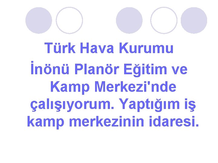 Türk Hava Kurumu İnönü Planör Eğitim ve Kamp Merkezi'nde çalışıyorum. Yaptığım iş kamp merkezinin