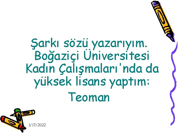 Şarkı sözü yazarıyım. Boğaziçi Üniversitesi Kadın Çalışmaları'nda da yüksek lisans yaptım: Teoman 1/17/2022 