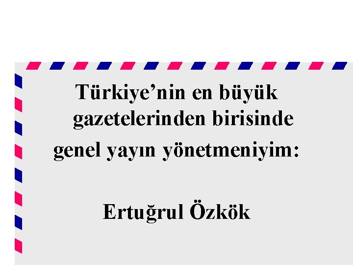 Türkiye’nin en büyük gazetelerinden birisinde genel yayın yönetmeniyim: Ertuğrul Özkök 