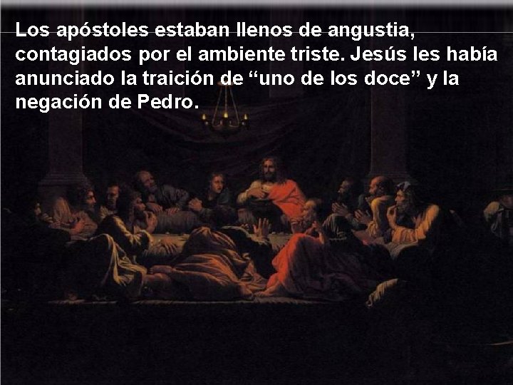 Los apóstoles estaban llenos de angustia, contagiados por el ambiente triste. Jesús les había