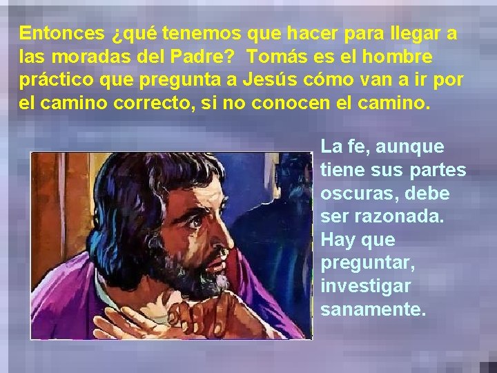 Entonces ¿qué tenemos que hacer para llegar a las moradas del Padre? Tomás es
