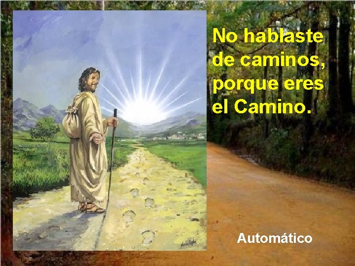 No hablaste de caminos, porque eres el Camino. Automático 