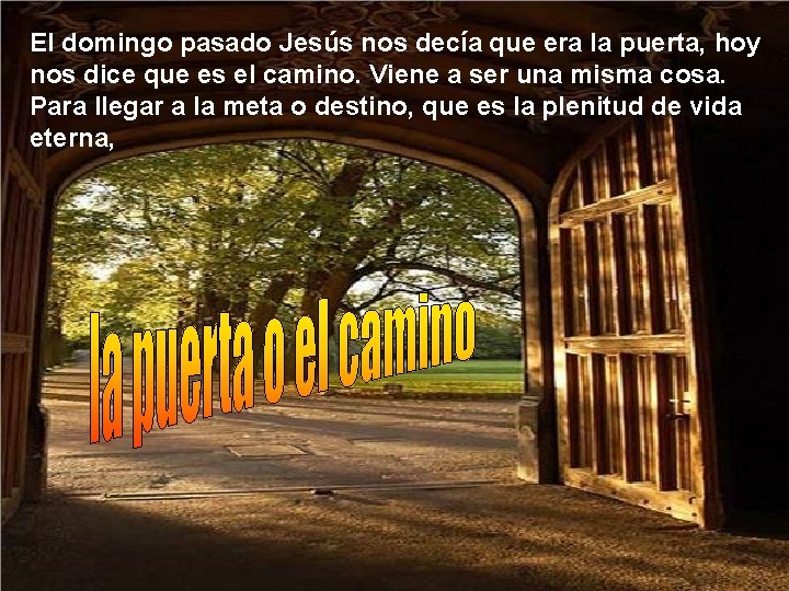 El domingo pasado Jesús nos decía que era la puerta, hoy nos dice que