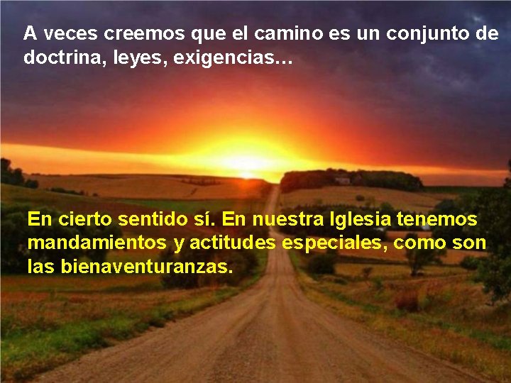 A veces creemos que el camino es un conjunto de doctrina, leyes, exigencias… En