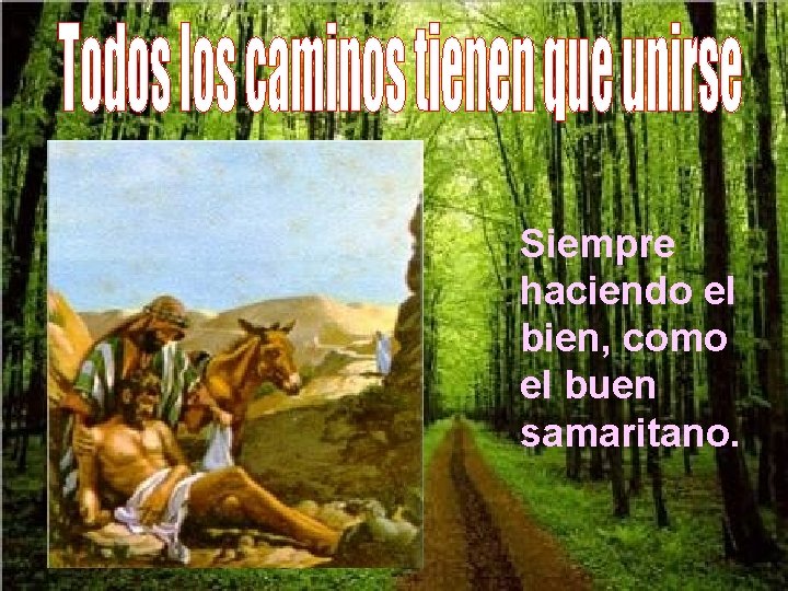 Siempre haciendo el bien, como el buen samaritano. 