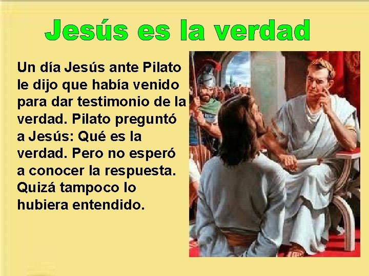 Un día Jesús ante Pilato le dijo que había venido para dar testimonio de