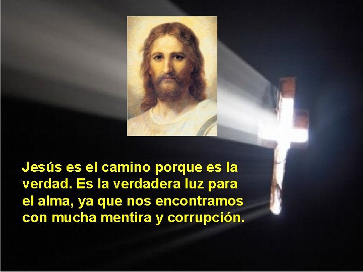 Jesús es el camino porque es la verdad. Es la verdadera luz para el