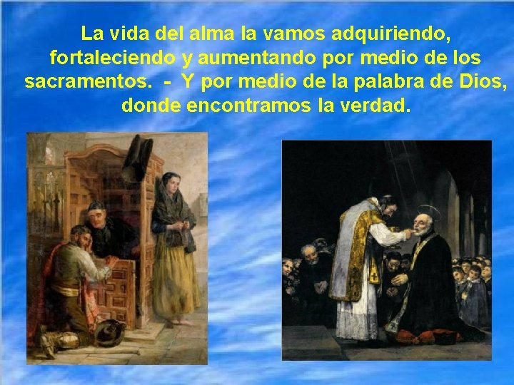 La vida del alma la vamos adquiriendo, fortaleciendo y aumentando por medio de los