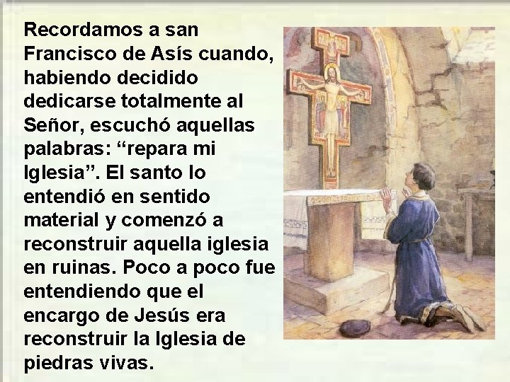 Recordamos a san Francisco de Asís cuando, habiendo decidido dedicarse totalmente al Señor, escuchó