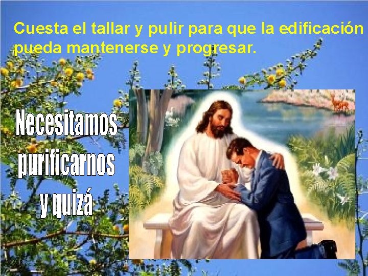 Cuesta el tallar y pulir para que la edificación pueda mantenerse y progresar. 