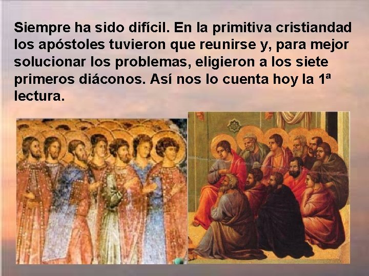 Siempre ha sido difícil. En la primitiva cristiandad los apóstoles tuvieron que reunirse y,