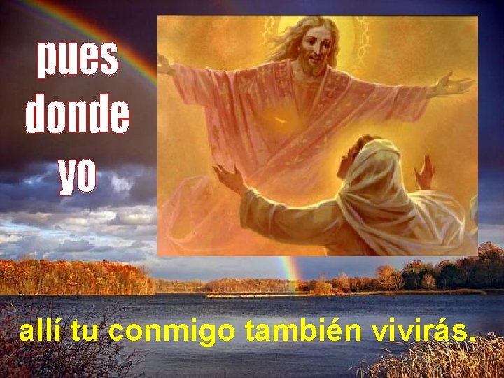 allí tu conmigo también vivirás. 