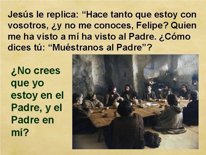Jesús le replica: “Hace tanto que estoy con vosotros, ¿y no me conoces, Felipe?