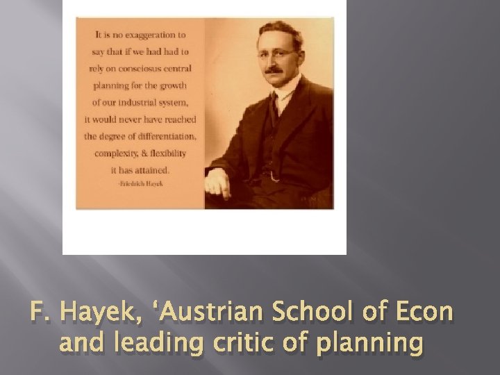 F. Hayek, ‘Austrian School of Econ and leading critic of planning F. Hayek, ‘Austrian School of Econ and leading critic of planning