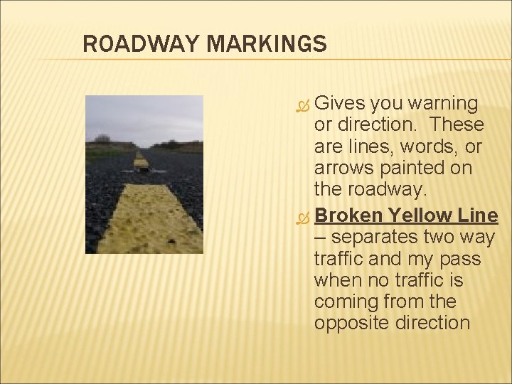 ROADWAY MARKINGS Gives you warning or direction. These are lines, words, or arrows painted