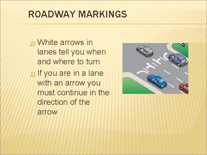 ROADWAY MARKINGS White arrows in lanes tell you when and where to turn If