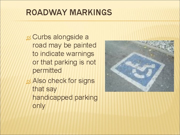 ROADWAY MARKINGS Curbs alongside a road may be painted to indicate warnings or that