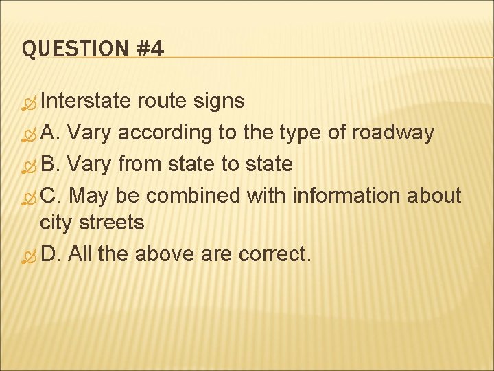 QUESTION #4 Interstate route signs A. Vary according to the type of roadway B.