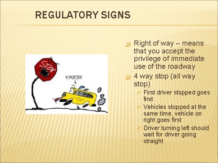 REGULATORY SIGNS Right of way – means that you accept the privilege of immediate