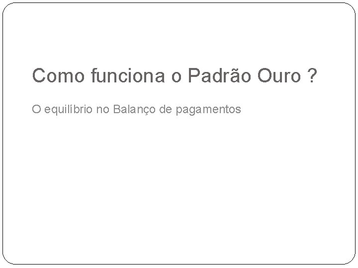 Como funciona o Padrão Ouro ? O equilíbrio no Balanço de pagamentos 