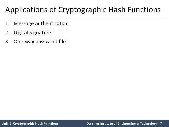 Applications of Cryptographic Hash Functions 1. Message authentication 2. Digital Signature 3. One-way password Applications of Cryptographic Hash Functions 1. Message authentication 2. Digital Signature 3. One-way password