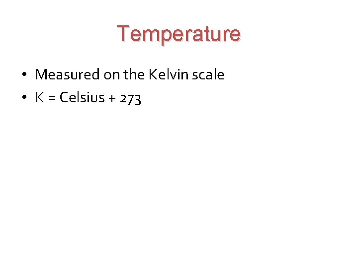 Temperature • Measured on the Kelvin scale • K = Celsius + 273 