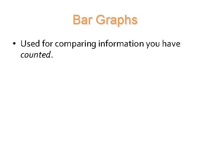 Bar Graphs • Used for comparing information you have counted. 