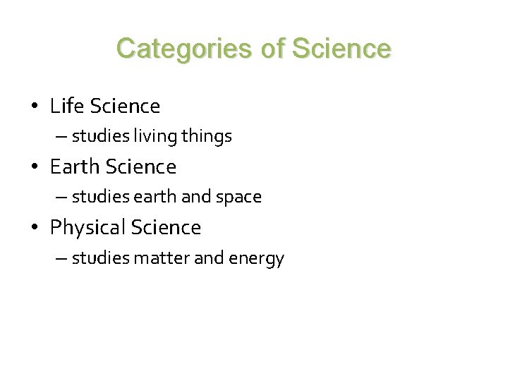 Categories of Science • Life Science – studies living things • Earth Science –