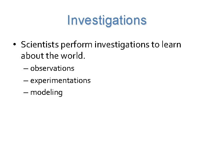 Investigations • Scientists perform investigations to learn about the world. – observations – experimentations