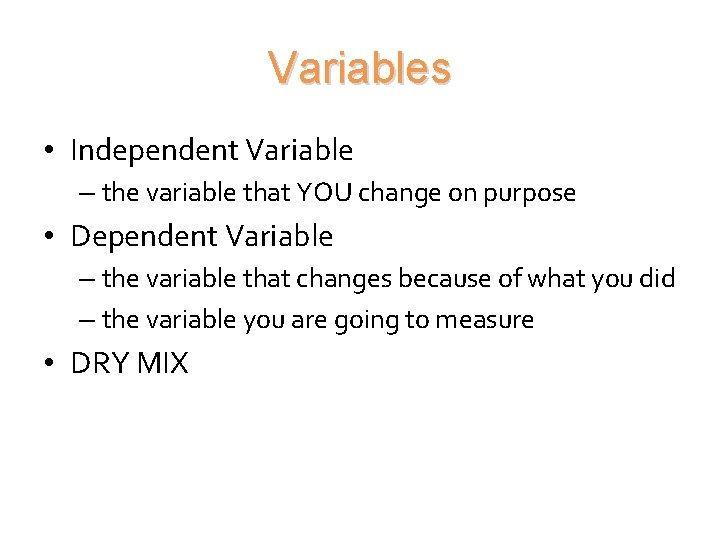 Variables • Independent Variable – the variable that YOU change on purpose • Dependent